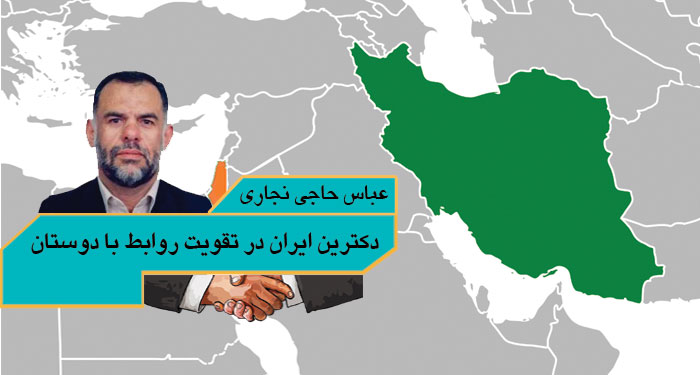 دکترین ایران در تقویت روابط با دوستان عباس حاجی نجاری